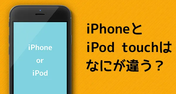 iPhoneとiPod touchはなにが違う？基本から細部まで比較してみました